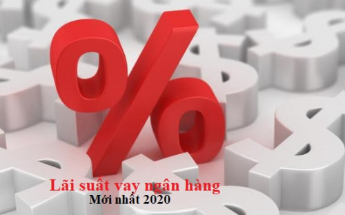 [Cập Nhập] Lãi suất vay ngân hàng cập nhập mới nhất tháng 5/2020