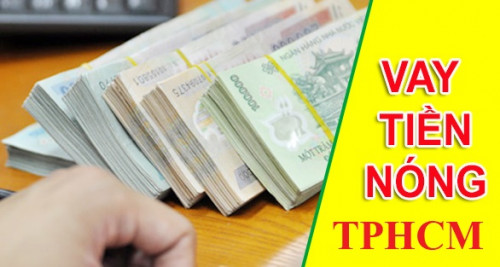 Vay Tiền Nóng Tư Nhân Tại TP.Hồ Chí Minh (TPHCM) Hạn mức 2 tỷ đồng