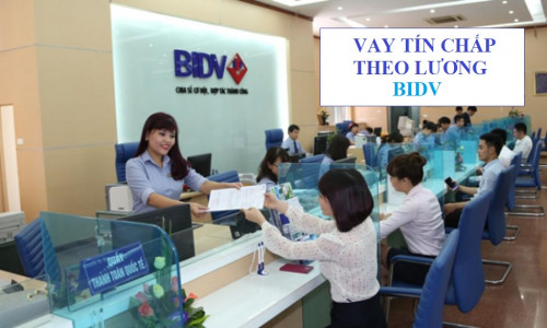 Vay tín chấp theo lương BIDV Hạn mức lên đến 500 triệu mới nhất 2024