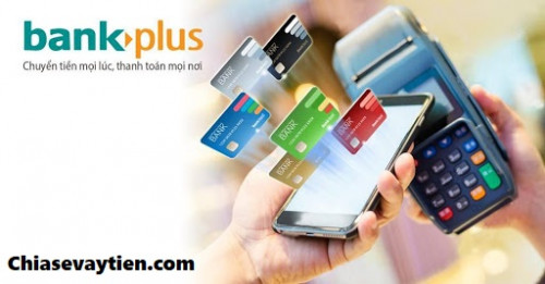 BankPlus là gì ? Hướng dẫn đăng ký và sử dụng BankPlus mới nhất 2024