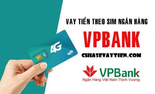 Vay tiền theo sim Viettel tại VPBank: Thủ tục, Điều kiện, Lãi suất vay mới nhất 2024