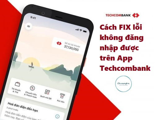 App Techcombank bị lỗi ? Cách Fix lỗi không đăng nhập được App Techcombank 100% thành công
