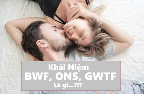 Khái niệm FWB, ONS, GWTF là gì ? FWB, ONS, GWTF viết tắt của từ gì