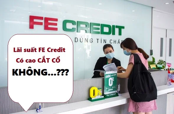 Lãi suất FE Credit có cao cắt cổ không